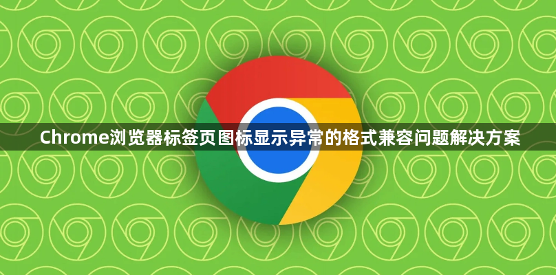 Chrome浏览器标签页图标显示异常的格式兼容问题解决方案1