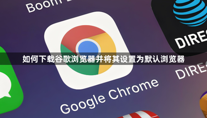 如何下载谷歌浏览器并将其设置为默认浏览器1