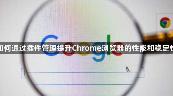如何通过插件管理提升Chrome浏览器的性能和稳定性1