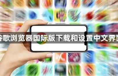 谷歌浏览器国际版下载和设置中文界面1