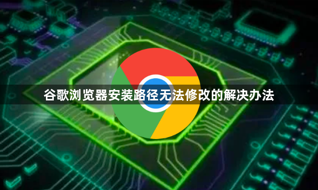 谷歌浏览器安装路径无法修改的解决办法1