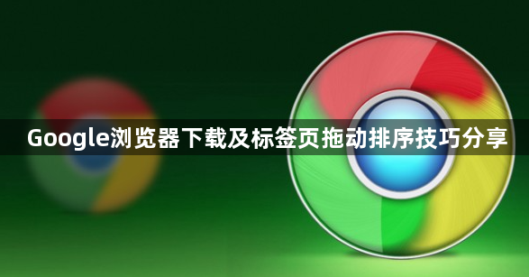 Google浏览器下载及标签页拖动排序技巧分享1
