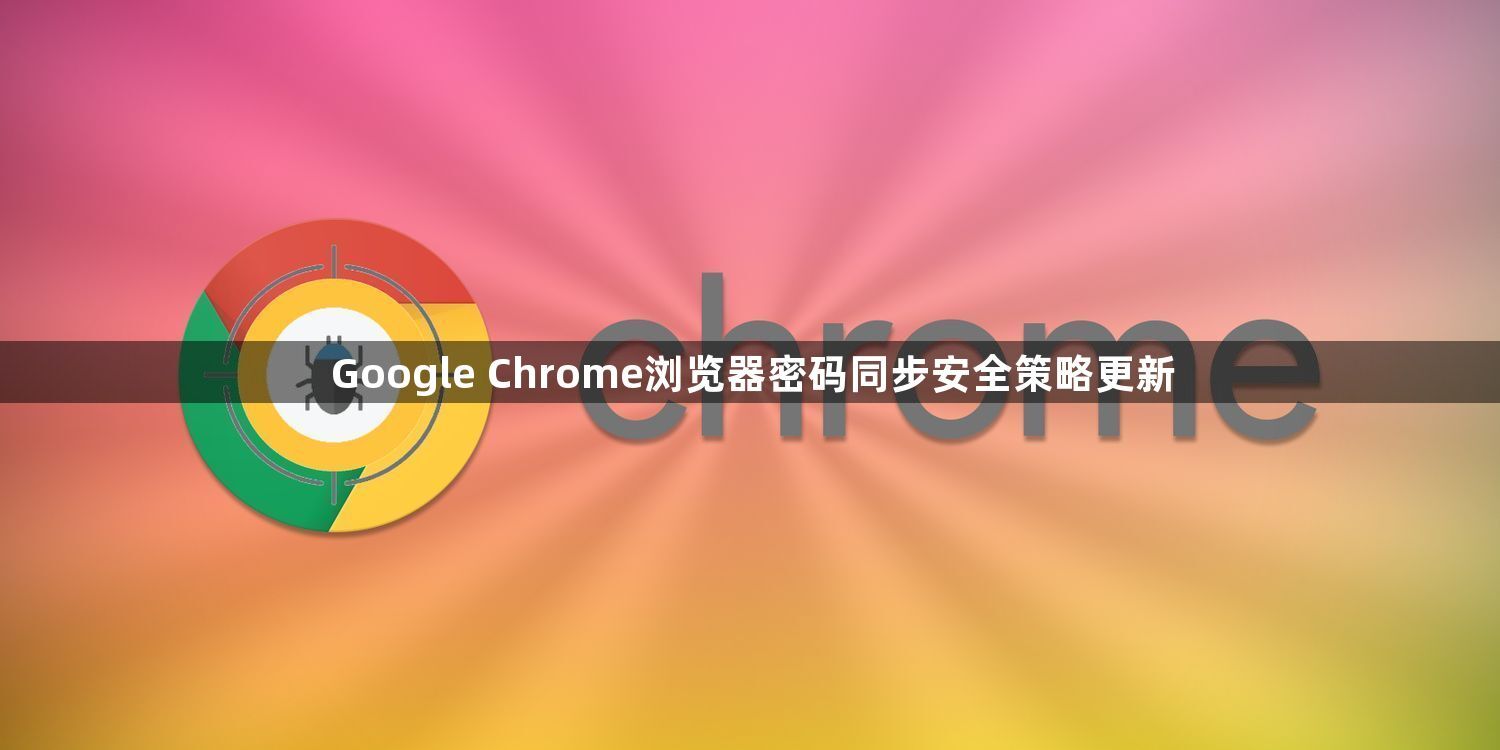 Google Chrome浏览器密码同步安全策略更新1