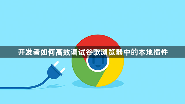 开发者如何高效调试谷歌浏览器中的本地插件1