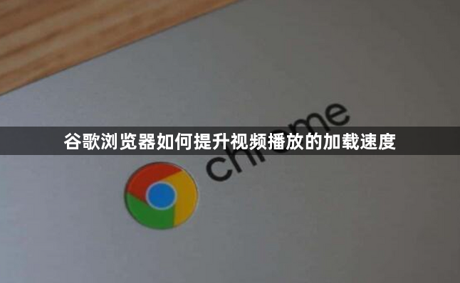 谷歌浏览器如何提升视频播放的加载速度1