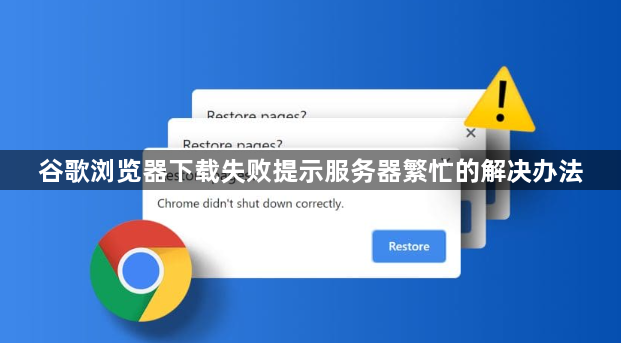 谷歌浏览器下载失败提示服务器繁忙的解决办法1