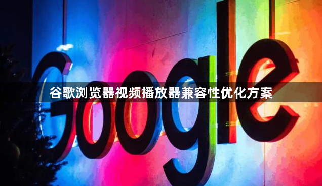 谷歌浏览器视频播放器兼容性优化方案1