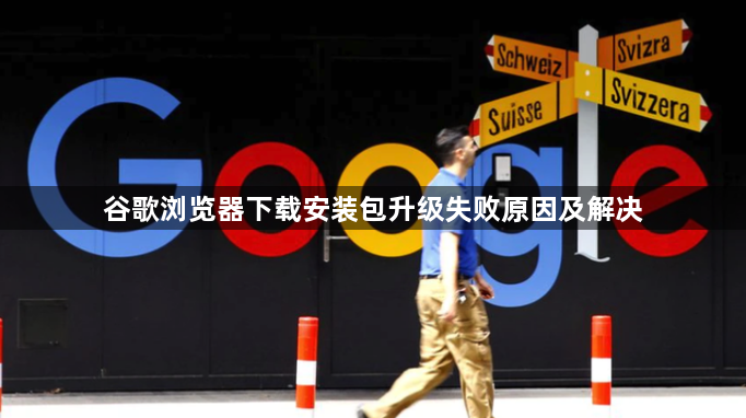 谷歌浏览器下载安装包升级失败原因及解决1