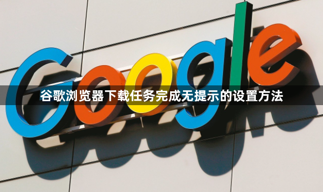 谷歌浏览器下载任务完成无提示的设置方法1