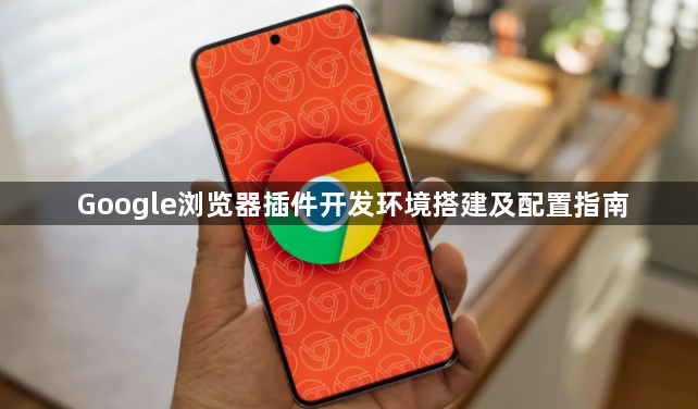 Google浏览器插件开发环境搭建及配置指南1