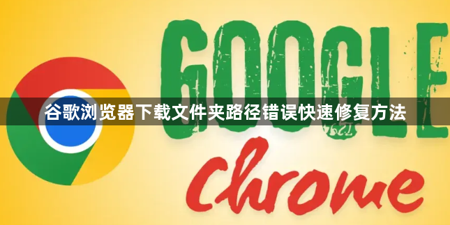 谷歌浏览器下载文件夹路径错误快速修复方法1