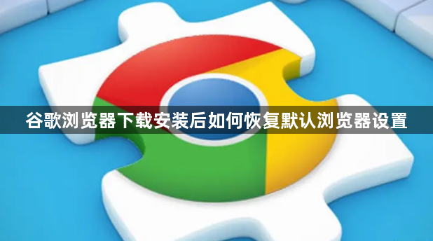 谷歌浏览器下载安装后如何恢复默认浏览器设置1