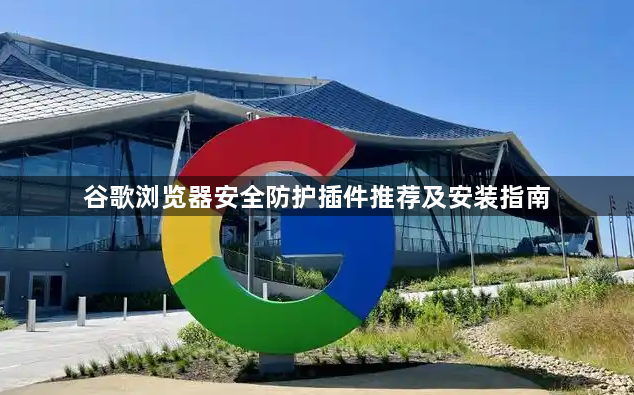 谷歌浏览器安全防护插件推荐及安装指南1