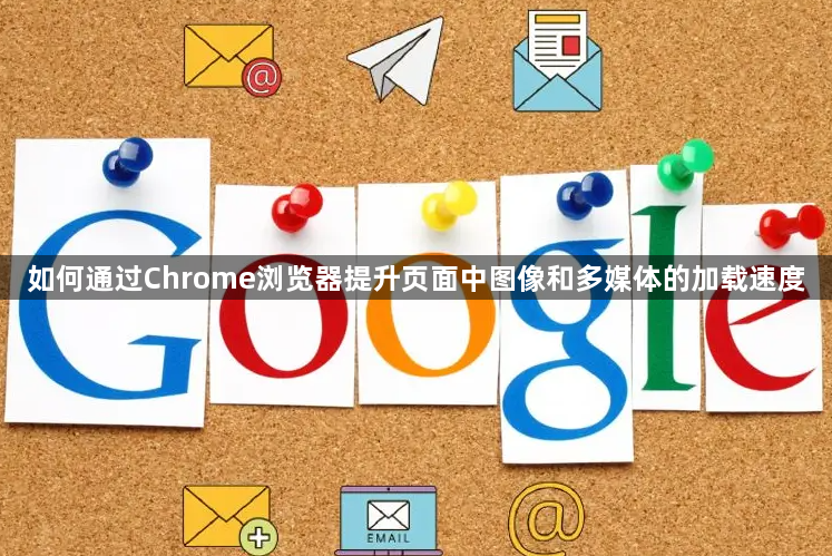 如何通过Chrome浏览器提升页面中图像和多媒体的加载速度1