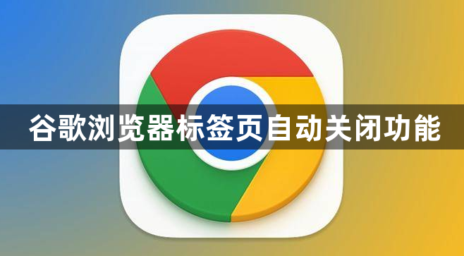 谷歌浏览器标签页自动关闭功能1