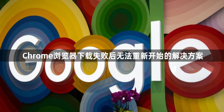 Chrome浏览器下载失败后无法重新开始的解决方案1