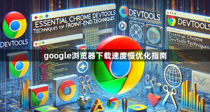 google浏览器下载速度慢优化指南1