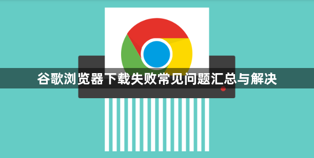 谷歌浏览器下载失败常见问题汇总与解决1