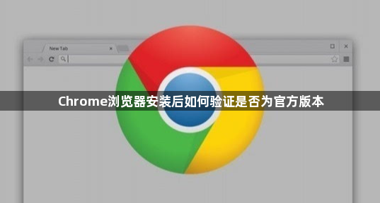 Chrome浏览器安装后如何验证是否为官方版本1