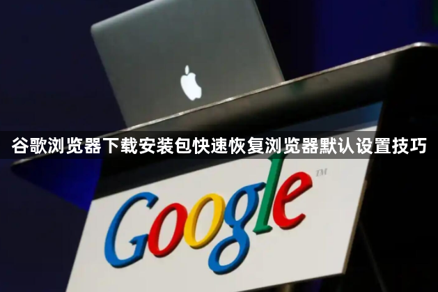 谷歌浏览器下载安装包快速恢复浏览器默认设置技巧1