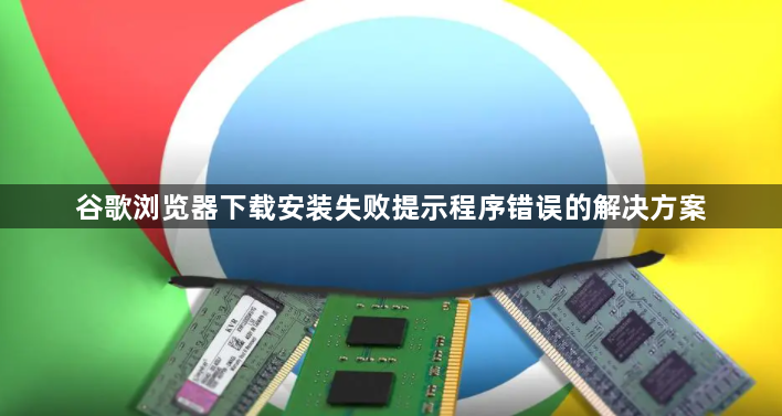 谷歌浏览器下载安装失败提示程序错误的解决方案1