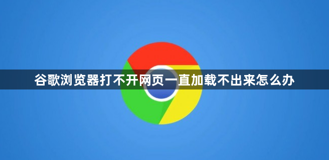 谷歌浏览器打不开网页一直加载不出来怎么办1