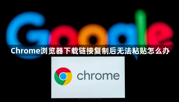 Chrome浏览器下载链接复制后无法粘贴怎么办1