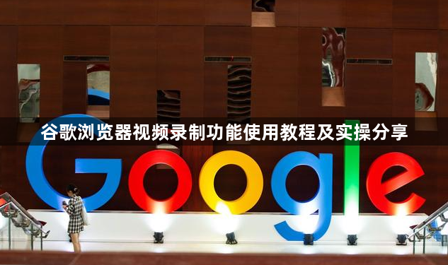谷歌浏览器视频录制功能使用教程及实操分享1