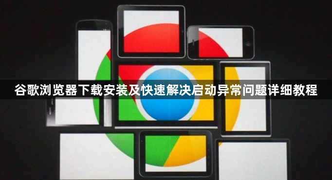 谷歌浏览器下载安装及快速解决启动异常问题详细教程1