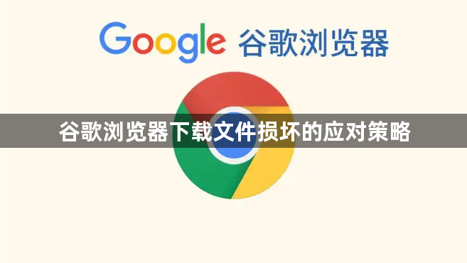 谷歌浏览器下载文件损坏的应对策略1