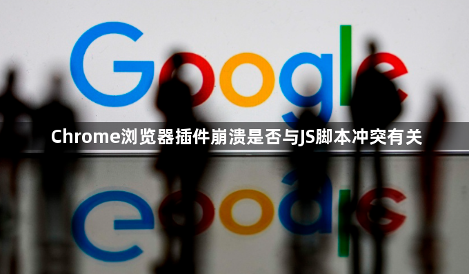 Chrome浏览器插件崩溃是否与JS脚本冲突有关1