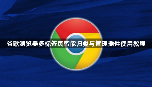谷歌浏览器多标签页智能归类与管理插件使用教程1