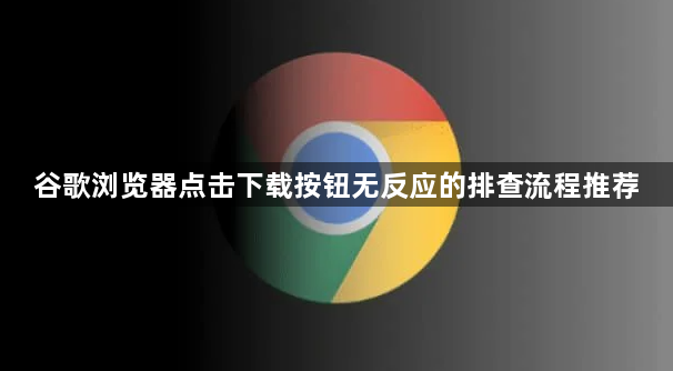 谷歌浏览器点击下载按钮无反应的排查流程推荐1