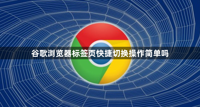谷歌浏览器标签页快捷切换操作简单吗1